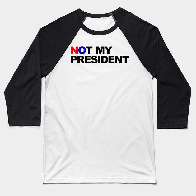 not my president Baseball T-Shirt by ilovemubs